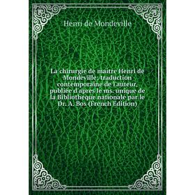 

Книга La chirurgie de maître Henri de Mondeville; traduction contemporaine de l'auteur, publiée d'apres le ms