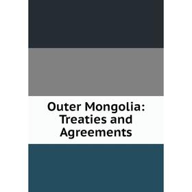 

Книга Outer Mongolia: Treaties and Agreements
