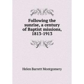 

Книга Following the sunrise, a century of Baptist missions, 1813-1913