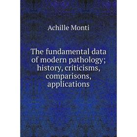 

Книга The fundamental data of modern pathology; history, criticisms, comparisons, applications