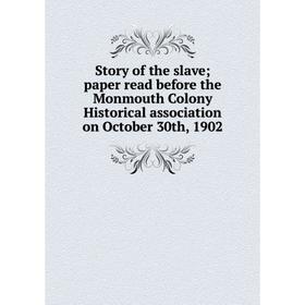 

Книга Story of the slave; paper read before the Monmouth Colony Historical association on October 30th, 1902
