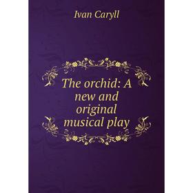 

Книга The orchid: A new and original musical play