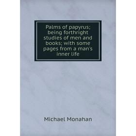 

Книга Palms of papyrus; being forthright studies of men and books; with some pages from a man's inner Life