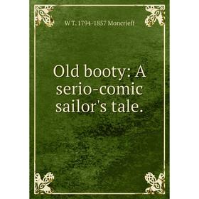 

Книга Old booty: A serio-comic sailor's tale