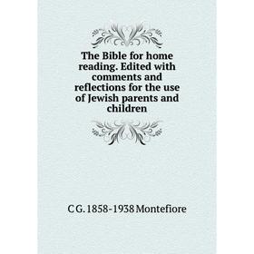 

Книга The Bible for home reading. Edited with comments and reflections for the use of Jewish parents and children