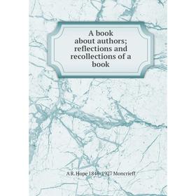 

Книга A book about authors; reflections and recollections of a book