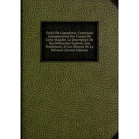 

Книга Traité De L'apoplexie, Contenant L'enumération Des Causes De Cette Maladie, La Description De Ses Différentes Espèces, Son Traitement, Et Les Mo