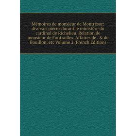 

Книга Mémoires de monsieur de Montrésor: diverses pièces durant le ministère du cardinal de Richelieu Relation de monsieur de Fontrailles Affaires de