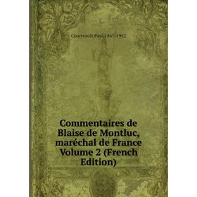 

Книга Commentaires de Blaise de Montluc, maréchal de France Volume 2 (French Edition)