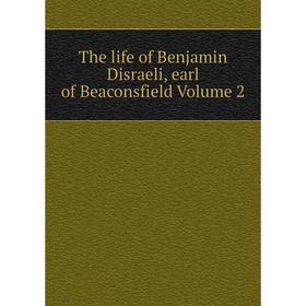 

Книга The life of Benjamin Disraeli, earl of Beaconsfield Volume 2