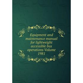

Книга Equipment and maintenance manual for lightweight accessible bus operations Volume 1981