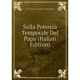 

Книга Sulla Potenza Temporale Del Papa (Italian Edition)