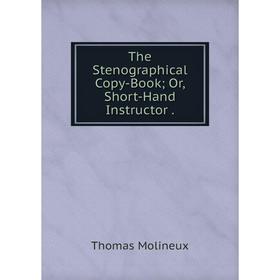 

Книга The Stenographical Copy-Book; Or, Short-Hand Instructor