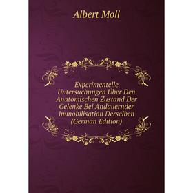 

Книга Experimentelle Untersuchungen Über Den Anatomischen Zustand Der Gelenke Bei Andauernder Immobilisation Derselben (German Edition)