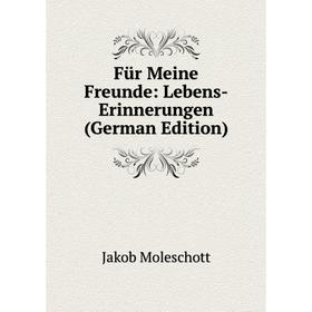 

Книга Für Meine Freunde: Lebens-Erinnerungen (German Edition)