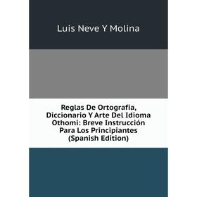 

Книга Reglas De Ortografia, Diccionario Y Arte Del Idioma Othomi: Breve Instrucción Para Los Principiantes (Spanish Edition)