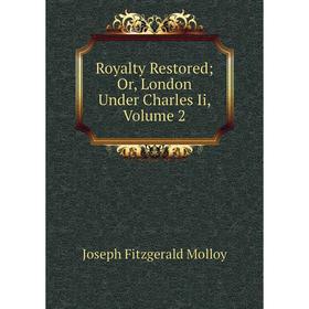 

Книга Royalty Restored; Or, London Under Charles Ii, Volume 2