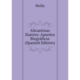 

Книга Alicantinas Ilustres: Apuntes Biográficos (Spanish Edition)
