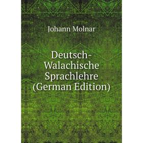 

Книга Deutsch-Walachische Sprachlehre (German Edition)