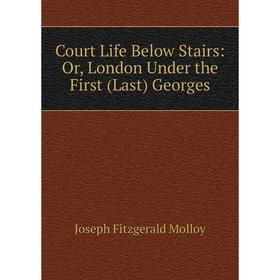 

Книга Court Life Below Stairs: Or, London Under the First (Last) Georges