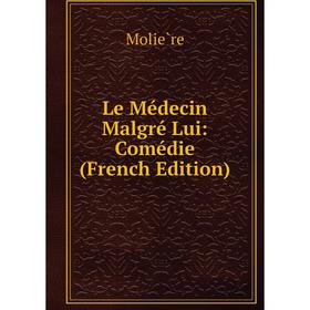 

Книга Le Médecin Malgré Lui: Comédie