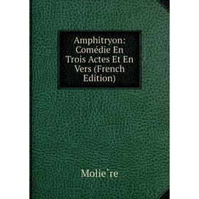 

Книга Amphitryon: Comédie En Trois Actes Et En Vers (French Edition)