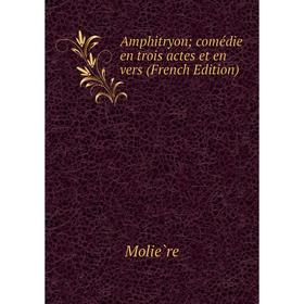

Книга Amphitryon; comédie en trois actes et en vers (French Edition)