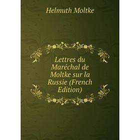 

Книга Lettres du Maréchal de Moltke sur la Russie