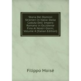 

Книга Storia Dei Dominii Stranieri in Italia: Dalla Caduta Dell' Impero Romano in Occidente Fino Ai Nostri Giorni, Volume 4 (Italian Edition)