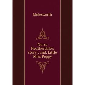 

Книга Nurse Heatherdale's story; and, Little Miss Peggy