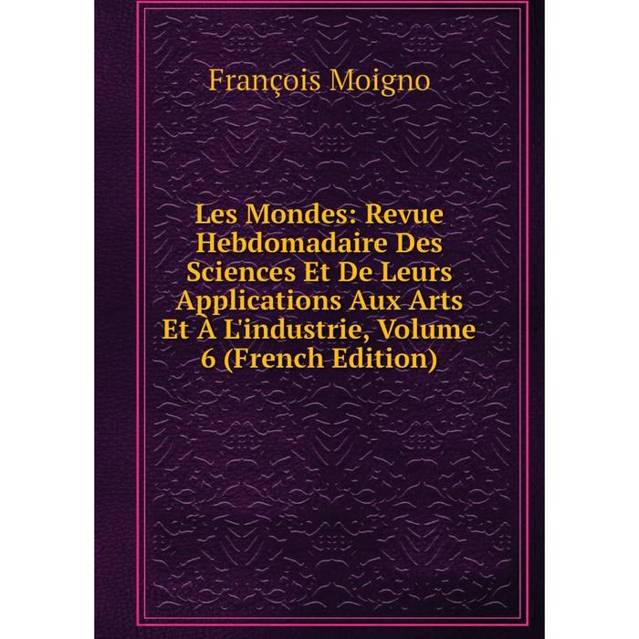 фото Книга les mondes: revue hebdomadaire des sciences et de leurs applications aux arts et à l'industrie, volume 6 nobel press