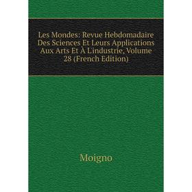 

Книга Les Mondes: Revue Hebdomadaire Des Sciences Et Leurs Applications Aux Arts et à l'industrie, Volume 28