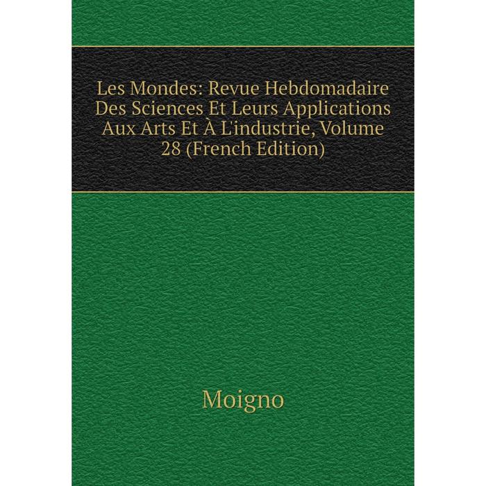 фото Книга les mondes: revue hebdomadaire des sciences et leurs applications aux arts et à l'industrie, volume 28 nobel press