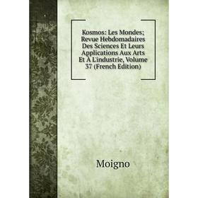 

Книга Kosmos: Les Mondes; Revue Hebdomadaires Des Sciences Et Leurs Applications Aux Arts Et À L'industrie, Volume 37