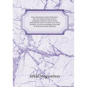 

Книга Nova Sermonis Latini Palaestra: Hoc Est, Ratio Prorsus Nova Linguam Latinam Vivae Vocis Adminiculo, Sive in Ludis Sive Extra Eosdem, Facile Iucu