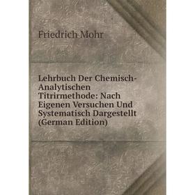 

Книга Lehrbuch Der Chemisch-Analytischen Titrirmethode: Nach Eigenen Versuchen Und Systematisch Dargestellt