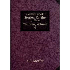 

Книга Cedar Brook Stories: Or, the Clifford Children, Volume 4