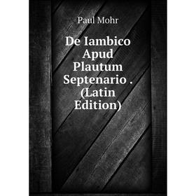 

Книга De Iambico Apud Plautum Septenario. (Latin Edition)