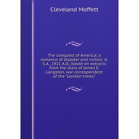 

Книга The conquest of America; a romance of disaster and victory: U.S.A., 1921 A.D., based on extracts fro