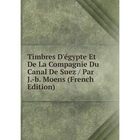 

Книга Timbres D'égypte Et De La Compagnie Du Canal De Suez / Par J.-b. Moens (French Edition)