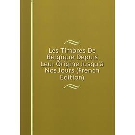 

Книга Les Timbres De Belgique Depuis Leur Origine Jusqu'á Nos Jours