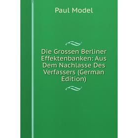 

Книга Die Grossen Berliner Effektenbanken: Aus Dem Nachlasse Des Verfassers (German Edition)