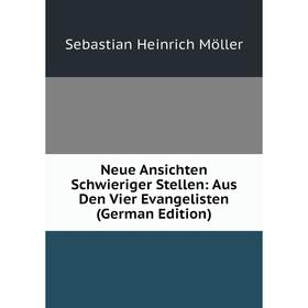 

Книга Neue Ansichten Schwieriger Stellen: Aus Den Vier Evangelisten