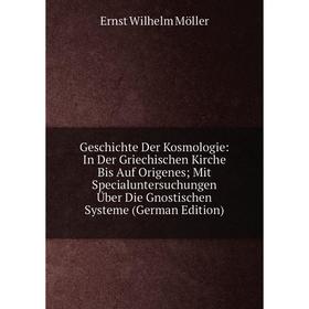 

Книга Geschichte Der Kosmologie: In Der Griechischen Kirche Bis Auf Origenes; Mit Specialuntersuchungen Über Die Gnostischen Systeme (German Edition)