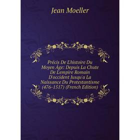 

Книга Précis De L'histoire Du Moyen Âge: Depuis La Chute De L'empire Romain D'occident Jusqu'a La Naissance Du Protestantisme (476-1517) (French Editi