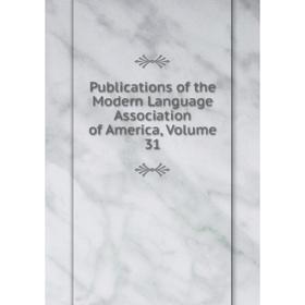 

Книга Publications of the Modern Language Association of America, Volume 31