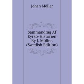 

Книга Sammandrag Af Kyrko-Historien By J. Möller. (Swedish Edition)