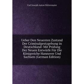 

Книга Ueber Den Neuesten Zustand Der Criminalgestzgebung in Deutschland: Mit Prüfung Der Neuen Entwürfe Für Die Königreiche Hannover Und Sachsen (Germ