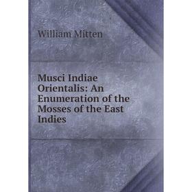 

Книга Musci Indiae Orientalis: An Enumeration of the Mosses of the East Indies