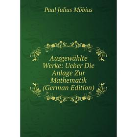 

Книга Ausgewählte Werke: Ueber Die Anlage Zur Mathematik (German Edition)